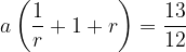 \dpi{120} a\left (\frac{1}{r}+1+r \right ) = \frac{13}{12}